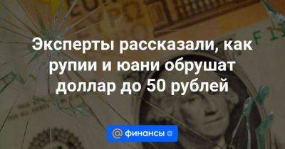 Эксперты рассказали, как рупии и юани обрушат доллар до 50 рублей - smartmoney.one - Россия - Китай - Индия - Эмираты