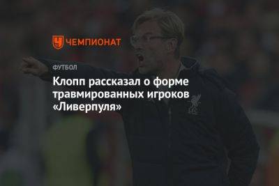 Юрген Клопп - Клопп рассказал о форме травмированных игроков «Ливерпуля» - championat.com - Германия