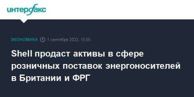 Shell продаст активы в сфере розничных поставок энергоносителей в Британии и ФРГ - smartmoney.one - Москва - Англия - Германия - Великобритания