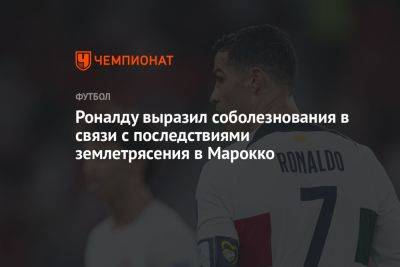 Криштиану Роналду - Роналду выразил соболезнования в связи с последствиями землетрясения в Марокко - championat.com - Португалия - Марокко - Либерия