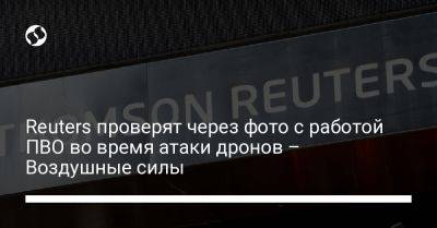 Юрий Игнат - Reuters проверят через фото с работой ПВО во время атаки дронов – Воздушные силы - liga.net - Украина - Киев - Reuters