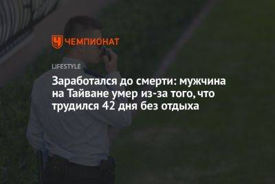 Криштиану Роналду - Заработался до смерти: мужчина на Тайване умер из-за того, что трудился 42 дня без отдыха - championat.com - США - Тайвань - Скончался