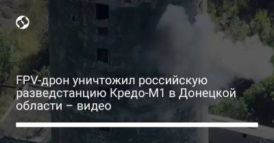 FPV-дрон уничтожил российскую разведстанцию Кредо-М1 в Донецкой области – видео - liga.net - Россия - Украина - Мелитополь - Донецкая обл.