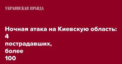 Руслан Кравченко - Ночная атака на Киевскую область: 4 пострадавших, более 100 поврежденных домов - pravda.com.ua - Киевская обл.