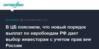 В ЦБ пояснили, что новый порядок выплат по евробондам РФ дает выбор инвесторам с учетом прав вне России - smartmoney.one - Москва - Россия