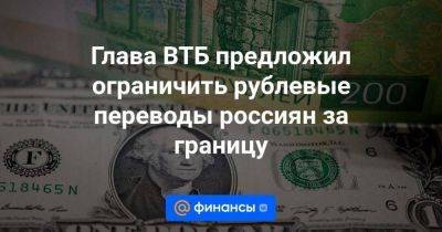 Глава ВТБ предложил ограничить рублевые переводы россиян за границу - smartmoney.one - Россия - Украина - Армения