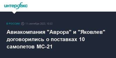 Авиакомпания "Аврора" и "Яковлев" договорились о поставках 10 самолетов МС-21 - smartmoney.one - Москва - Байкал