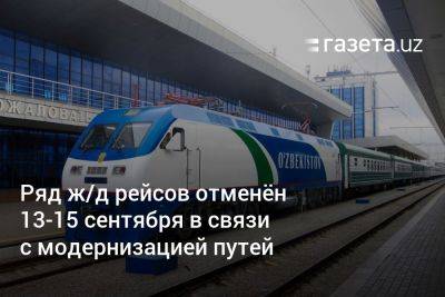 Ряд ж/д рейсов отменён 13−15 сентября в связи с модернизацией путей - gazeta.uz - Узбекистан - Ташкент