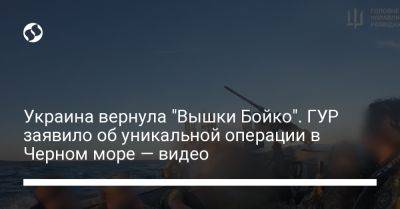 Украина вернула "вышки Бойко". В ГУР показали видео уникальной операции в Черном море - liga.net - Россия - Украина - Крым