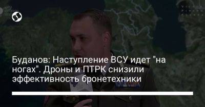 Кирилл Буданов - Буданов: Наступление ВСУ идет "на ногах". Дроны и ПТРК снизили эффективность бронетехники - liga.net - Украина