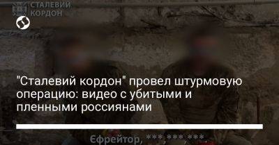 "Сталевий кордон" провел штурмовую операцию: видео с убитыми и пленными россиянами - liga.net - Украина