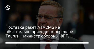 Олаф Шольц - Борис Писториус - Поставка ракет ATACMS не обязательно приведет к передаче Taurus – министр обороны ФРГ. - liga.net - США - Украина - Киев - Англия - Германия - Франция - Берлин