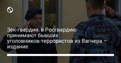 Зек-гвардия: в Росгвардию принимают бывших уголовников-террористов из Вагнера – издание - liga.net - Россия - Украина - Ростов-На-Дону - Донецкая обл.