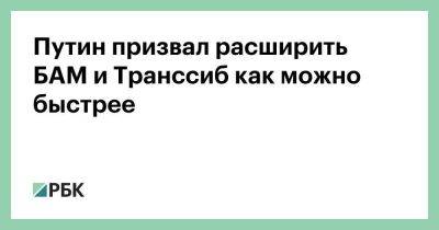 Владимир Путин - Олег Белозеров - Путин призвал расширить БАМ и Транссиб как можно быстрее - smartmoney.one - Россия - Украина