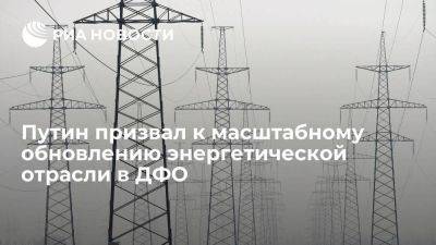 Владимир Путин - Путин: нужно масштабное обновление энергетической отрасли на Дальнем Востоке - smartmoney.one - Россия - Владивосток - Дальний Восток