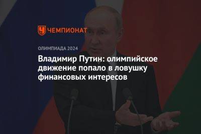 Владимир Путин - Владимир Путин: олимпийское движение попало в ловушку финансовых интересов - championat.com - Россия - Владивосток