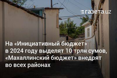 Шавкат Мирзиеев - На «Инициативный бюджет» в 2024 году выделят 10 трлн сумов, «Махаллинский бюджет» внедрят во всех районах - gazeta.uz - Узбекистан