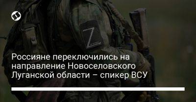 Илья Евлаш - Россияне переключились на направление Новоселовского Луганской области – спикер ВСУ - liga.net - Украина - Луганская обл. - район Сватовской