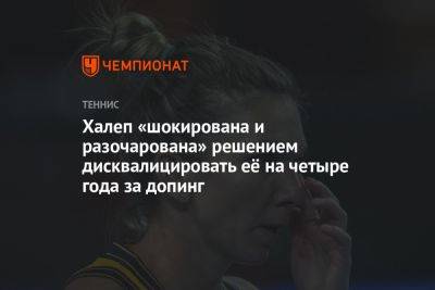 Халеп «шокирована и разочарована» решением дисквалицировать её на четыре года за допинг - championat.com