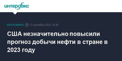 США незначительно повысили прогноз добычи нефти в стране в 2023 году - smartmoney.one - Москва - США