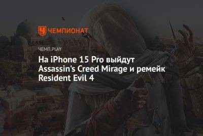 На iPhone 15 Pro выйдут Assassin's Creed Mirage и ремейк Resident Evil 4 - championat.com