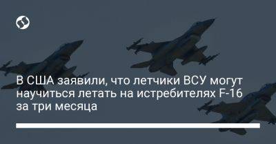 В США заявили, что летчики ВСУ могут научиться летать на истребителях F-16 за три месяца - liga.net - США - Украина - шт. Аризона