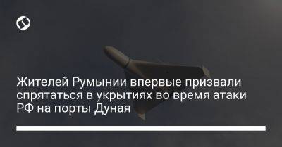 Жителей Румынии впервые призвали спрятаться в укрытиях во время атаки РФ на порты Дуная - liga.net - Россия - Украина - Румыния - Одесская обл.