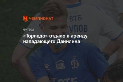 «Торпедо» отдало в аренду нападающего Данилина - championat.com - Москва - Россия