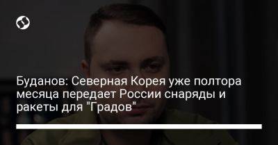 Кирилл Буданов - Буданов: Северная Корея уже полтора месяца передает России снаряды и ракеты для "Градов" - liga.net - Москва - Россия - США - Украина - КНДР - Пхеньян - Калибр