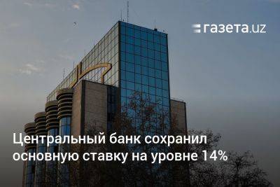 ЦБ Узбекистана сохранил основную ставку на уровне 14% - gazeta.uz - Узбекистан