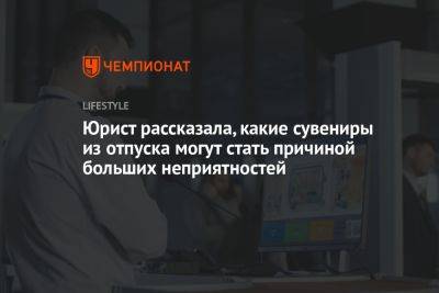 Юрист рассказала, какие сувениры из отпуска могут стать причиной больших неприятностей - championat.com - Россия - Санкт-Петербург - Новосибирск - Турция - Стамбул