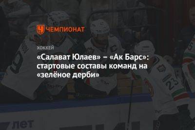 «Салават Юлаев» — «Ак Барс»: стартовые составы команд на «зелёное дерби» - championat.com - Уфа - Казань