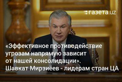 Шавкат Мирзиеев - «Эффективное противодействие угрозам напрямую зависит от нашей консолидации». Шавкат Мирзиёев — лидерам стран ЦА - gazeta.uz - Узбекистан