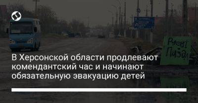 Александр Прокудин - В Херсонской области продлевают комендантский час и начинают обязательную эвакуацию детей - liga.net - Украина - Львов - Херсон - Херсонская обл.