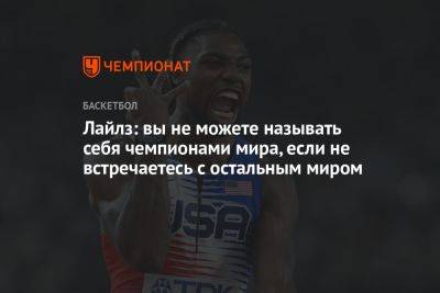 Лайлз: вы не можете называть себя чемпионами мира, если не встречаетесь с остальным миром - championat.com - США - Германия