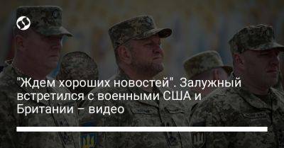 Валерий Залужный - "Ждем хороших новостей". Залужный встретился с военными США и Британии – видео - liga.net - Россия - США - Украина - Англия - Румыния