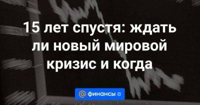 15 лет спустя: ждать ли новый мировой кризис и когда - smartmoney.one - Россия - Китай - США