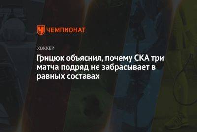 Арсений Грицюк - Дмитрий Сторожев - Грицюк объяснил, почему СКА три матча подряд не забрасывает в равных составах - championat.com