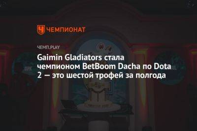 Gaimin Gladiators стала чемпионом BetBoom Dacha по Dota 2 — это шестой трофей за полгода - championat.com - Ереван