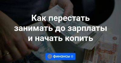 Как перестать занимать до зарплаты и начать копить - smartmoney.one