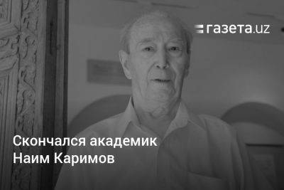 Скончался академик Наим Каримов - gazeta.uz - Узбекистан - Ташкент - Скончался