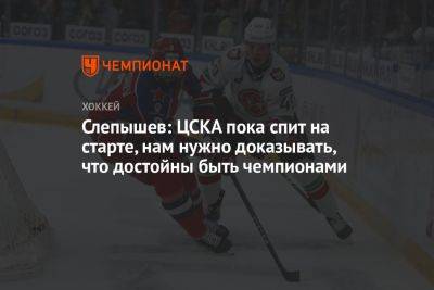 Антон Слепышев - Слепышев: ЦСКА пока спит на старте, нам нужно доказывать, что достойны быть чемпионами - championat.com