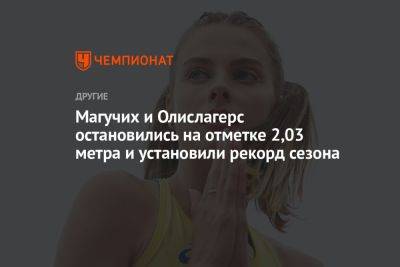 Ярослава Магучих - Магучих и Олислагерс остановились на отметке 2,03 метра и установили рекорд сезона - championat.com - США - Украина - Австралия