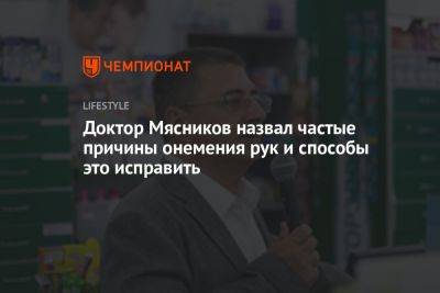 Доктор Мясников назвал частые причины онемения рук - championat.com