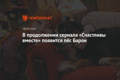 В продолжении сериала «Счастливы вместе» появится пёс Барон - championat.com