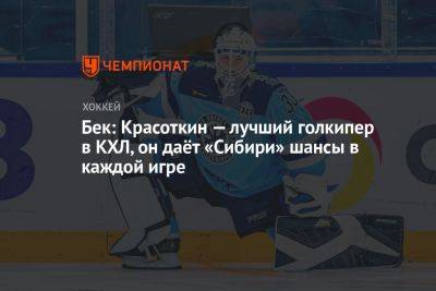 Дмитрий Сторожев - Бек: Красоткин — лучший голкипер в КХЛ, он даёт «Сибири» шансы в каждой игре - championat.com - Новосибирск