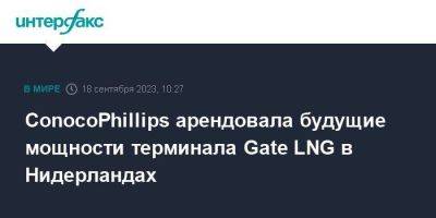 ConocoPhillips арендовала будущие мощности терминала Gate LNG в Нидерландах - smartmoney.one - Москва - Россия - Голландия - Катар - Роттердам