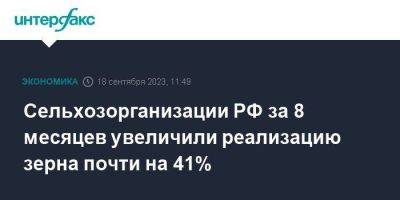 Сельхозорганизации РФ за 8 месяцев увеличили реализацию зерна почти на 41% - smartmoney.one - Москва - Россия