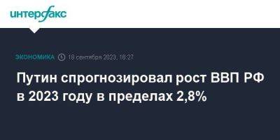 Владимир Путин - Путин спрогнозировал рост ВВП РФ в 2023 году в пределах 2,8% - smartmoney.one - Москва - Россия