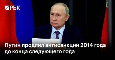 Владимир Путин - Путин продлил антисанкции 2014 года до конца следующего года - smartmoney.one - Москва - Россия - Украина - Киев - Крым